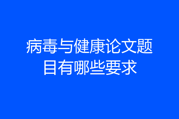 病毒与健康论文题目有哪些要求
