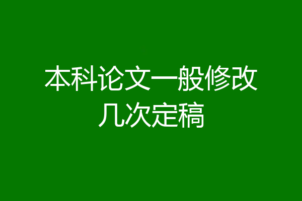 本科论文一般修改几次定稿