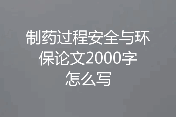 制药过程安全与环保论文2000字怎么写