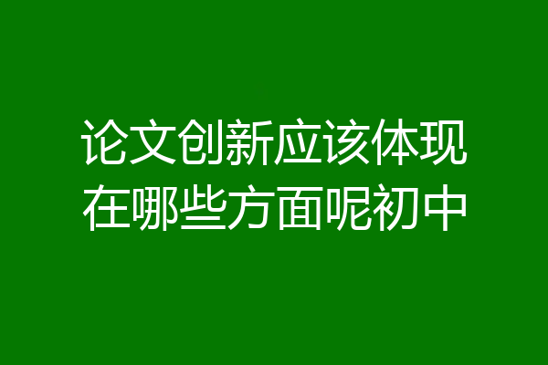 论文创新应该体现在哪些方面呢初中