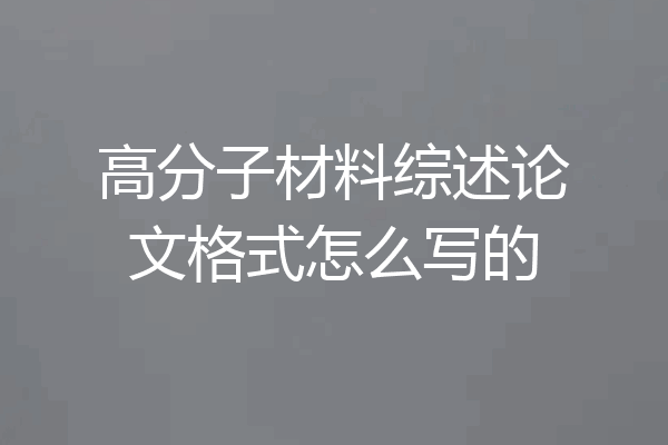 高分子材料综述论文格式怎么写的