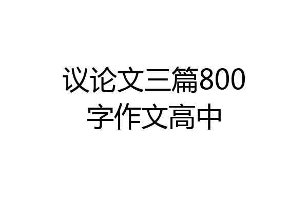 议论文三篇800字作文高中
