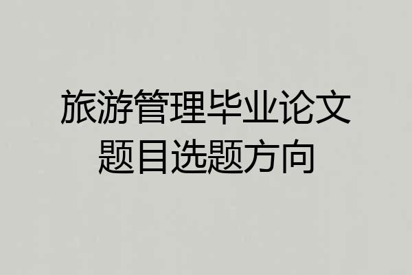 旅游管理毕业论文题目选题方向