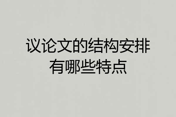 议论文的结构安排有哪些特点