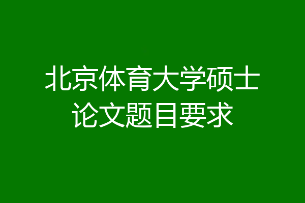 北京体育大学硕士论文题目要求
