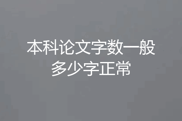 本科论文字数一般多少字正常
