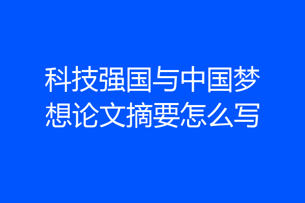 科技强国与中国梦想论文摘要怎么写