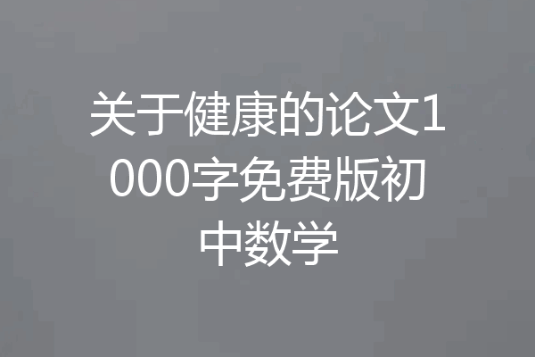 关于健康的论文1000字免费版初中数学
