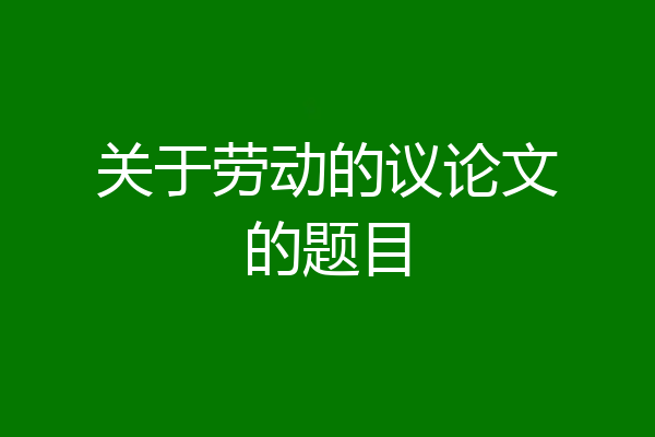 关于劳动的议论文的题目