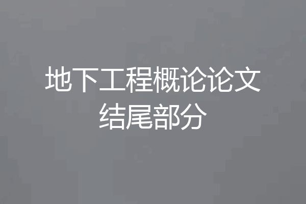 地下工程概论论文结尾部分