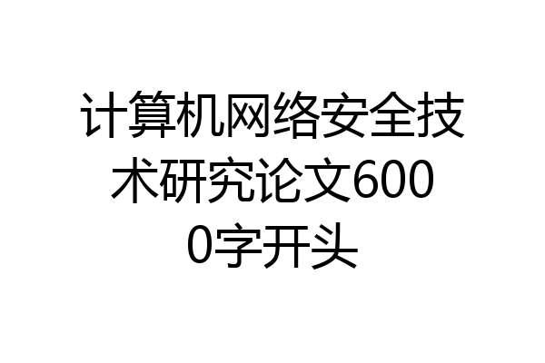 计算机网络安全技术研究论文6000字开头