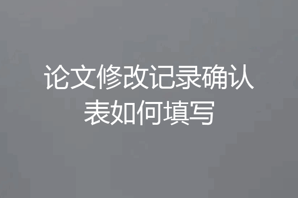 论文修改记录确认表如何填写