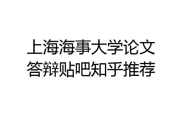 上海海事大学论文答辩贴吧知乎推荐