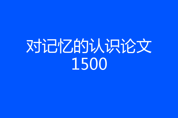 对记忆的认识论文1500