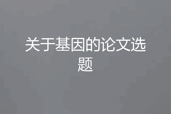 关于基因的论文选题