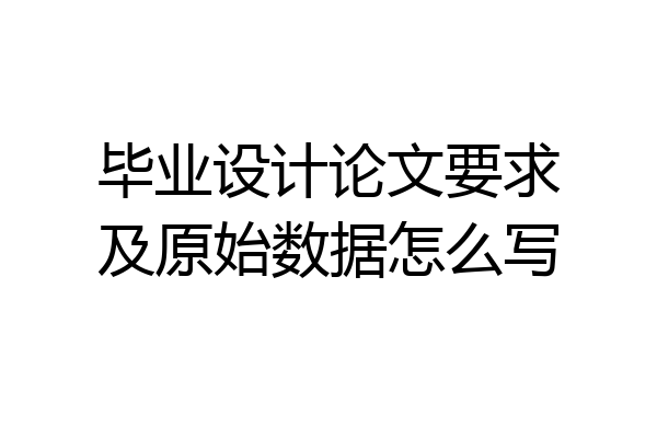 毕业设计论文要求及原始数据怎么写