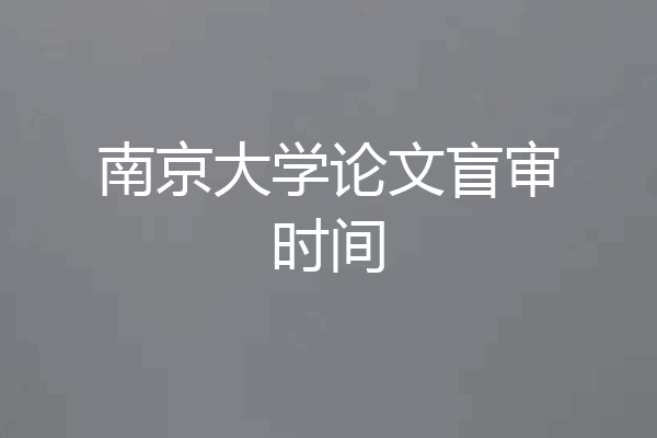 南京大学论文盲审时间