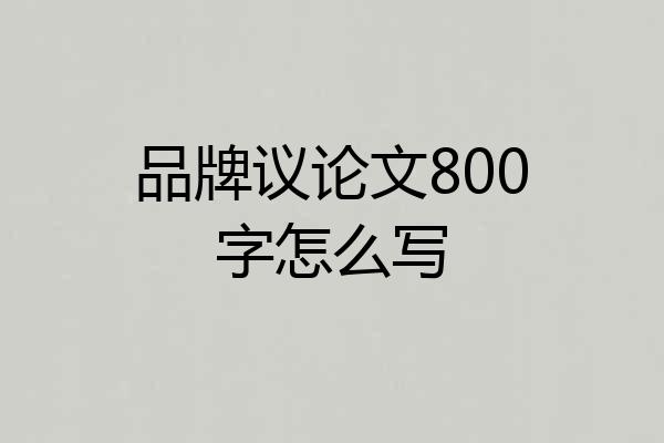 品牌议论文800字怎么写