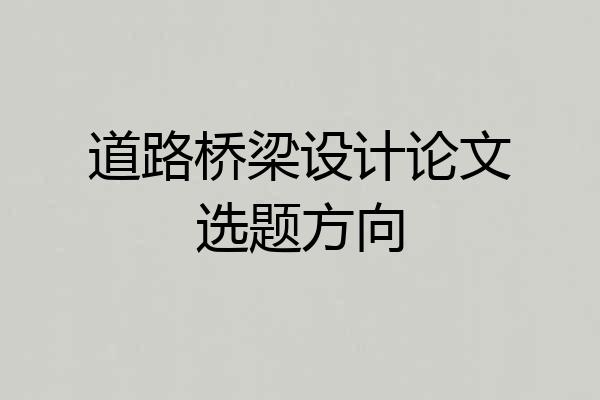 道路桥梁设计论文选题方向