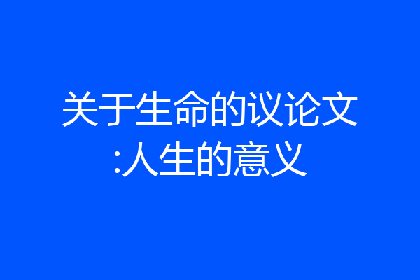 关于生命的议论文:人生的意义