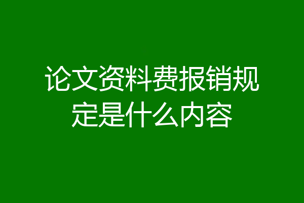 论文资料费报销规定是什么内容