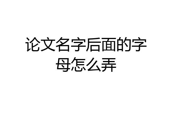 论文名字后面的字母怎么弄