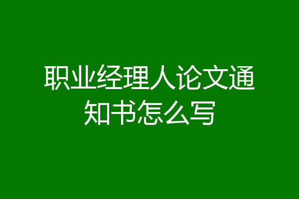 职业经理人论文通知书怎么写