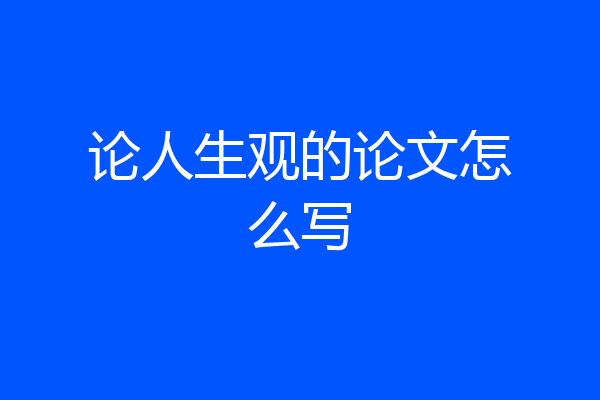 论人生观的论文怎么写