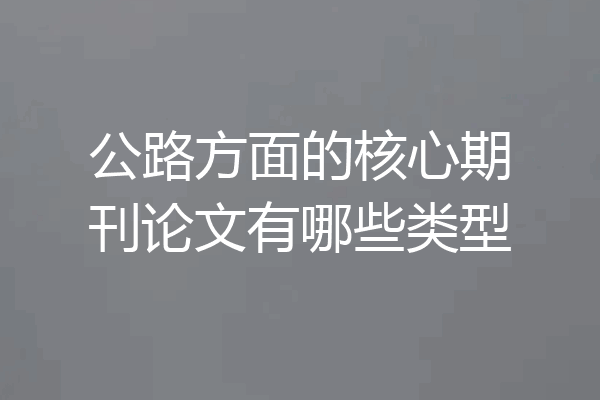 公路方面的核心期刊论文有哪些类型