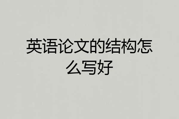 英语论文的结构怎么写好