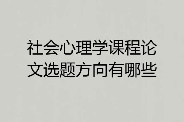 社会心理学课程论文选题方向有哪些