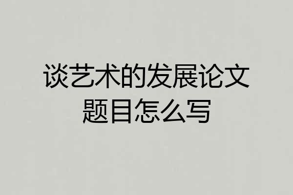 谈艺术的发展论文题目怎么写
