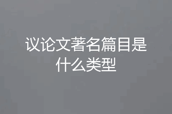 议论文著名篇目是什么类型