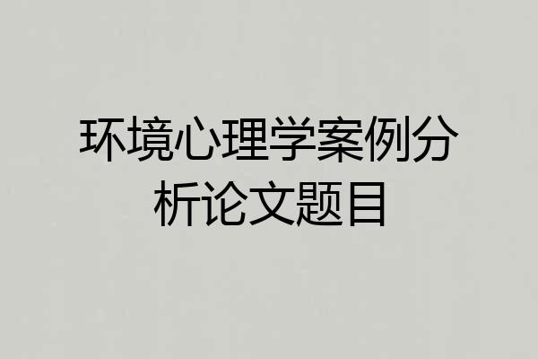 环境心理学案例分析论文题目