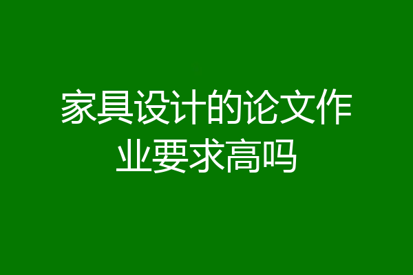 家具设计的论文作业要求高吗