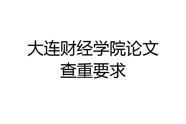 大连财经学院论文查重要求