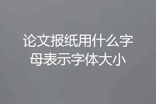论文报纸用什么字母表示字体大小