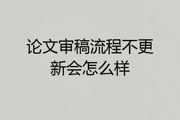 论文审稿流程不更新会怎么样