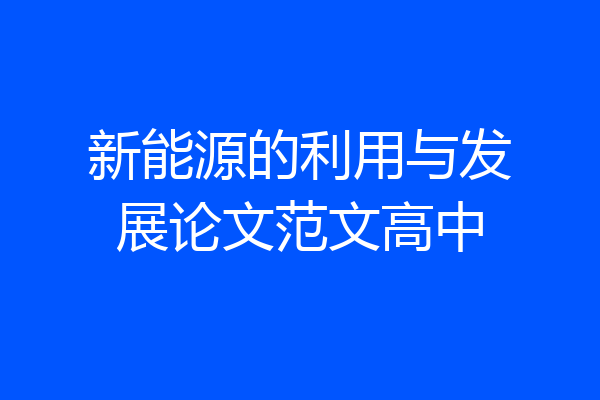 新能源的利用与发展论文范文高中