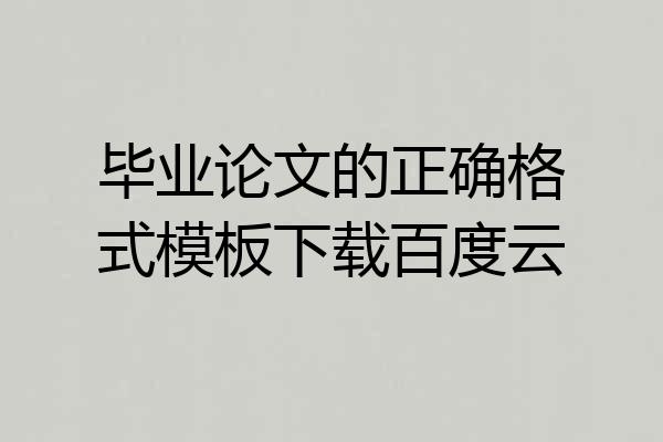 毕业论文的正确格式模板下载百度云