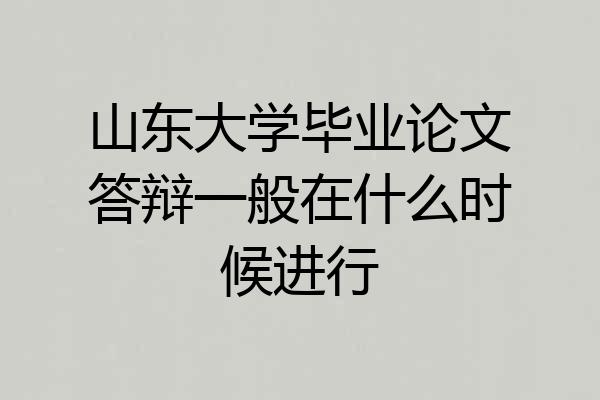 山东大学毕业论文答辩一般在什么时候进行
