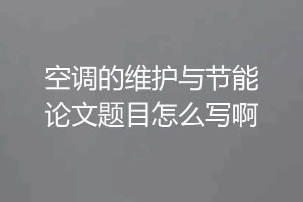空调的维护与节能论文题目怎么写啊