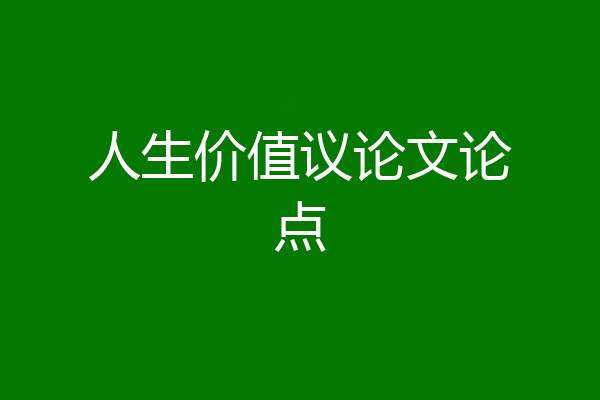 人生价值议论文论点