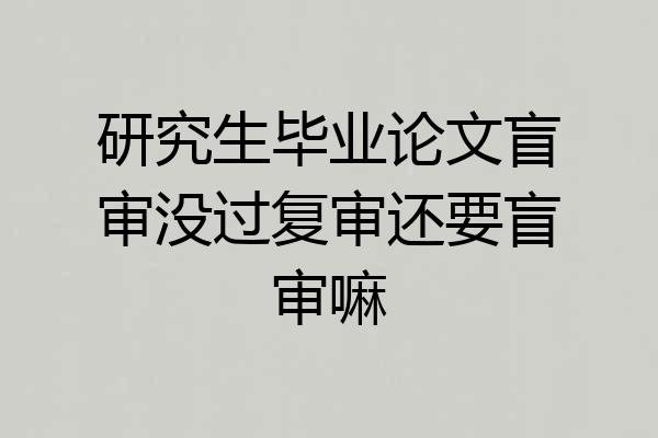 研究生毕业论文盲审没过复审还要盲审嘛