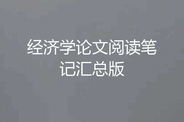 经济学论文阅读笔记汇总版