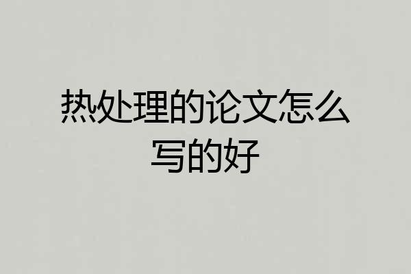 热处理的论文怎么写的好