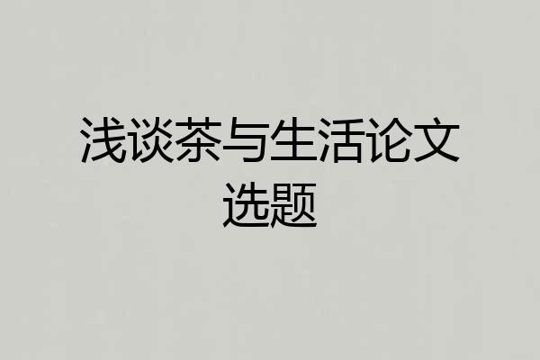 浅谈茶与生活论文选题