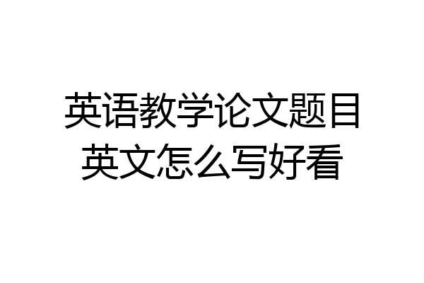 英语教学论文题目英文怎么写好看