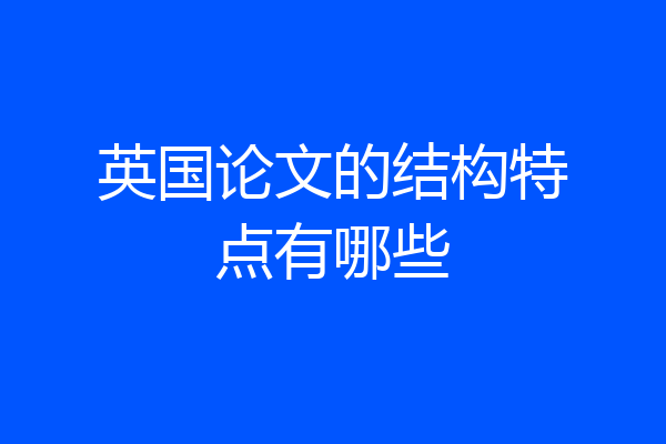 英国论文的结构特点有哪些
