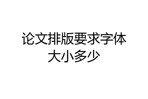 论文排版要求字体大小多少
